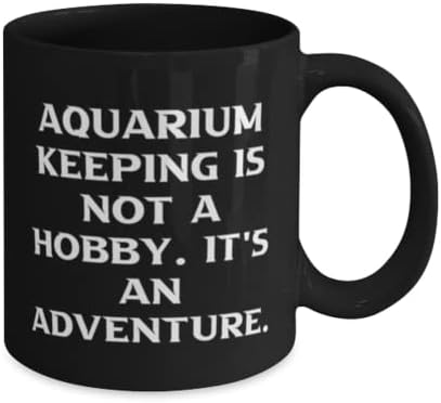 Fensi čuvanje akvarijuma, čuvanje akvarijuma nije hobi. To je avantura, inspirativna 11oz 15oz šolja za prijatelje iz